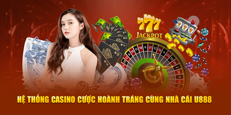 Hệ thống casino cược hoành tráng cùng nhà cái U888