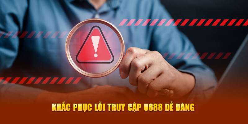 Khắc phục lỗi truy cập U888 dễ dàng