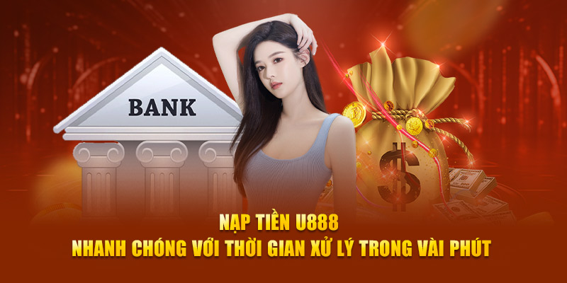 Nạp tiền U888 được đánh giá cao bởi tốc độ nhanh chóng