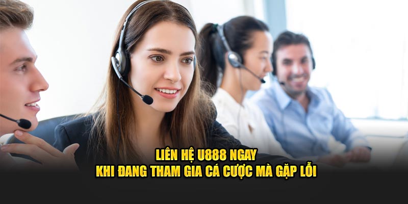 Liên hệ U888 ngay khi tham gia cá cược mà gặp lỗi