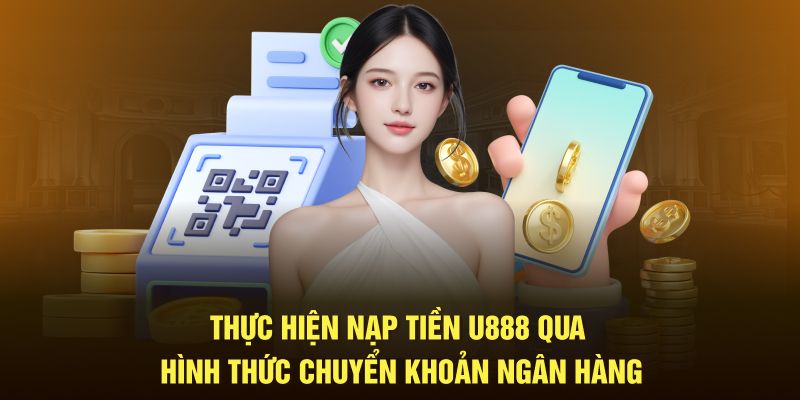 Thực hiện nạp tiền U888 qua hình thức chuyển khoản ngân hàng