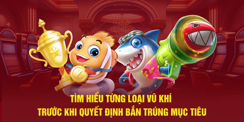 Tìm hiểu từng loại vũ khí trước khi quyết định bắn