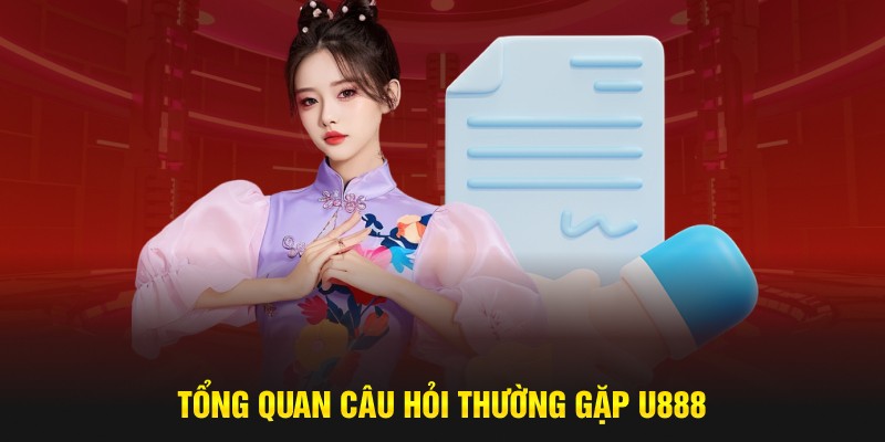 Tổng quan câu hỏi thường gặp U888